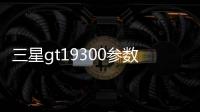 三星gt19300參數？（三星i9300）