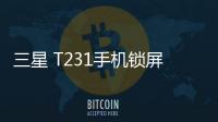 三星 T231手機(jī)鎖屏密碼忘了怎么辦？忘了手機(jī)密碼怎么辦？