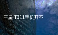 三星 T311手機開不了機