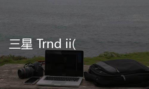 三星 Trnd ii(S7898)手機密碼忘了怎么刷機？一鍵解鎖法 極速開機