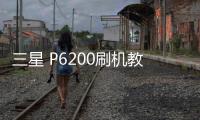 三星 P6200刷機(jī)教程