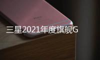三星2021年度旗艦Galaxy S21+曝光：5nm工藝制程