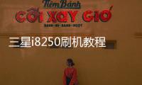 三星i8250刷機教程