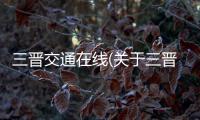 三晉交通在線(關于三晉交通在線簡述)