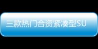 三款熱門合資緊湊型SUV 哪款最省油？