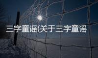 三字童謠(關(guān)于三字童謠簡述)