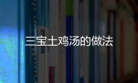 三寶土雞湯的做法