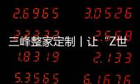 三峰整家定制丨讓“Z世代”心動的不同潮家！