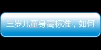 三歲兒童身高標準，如何正確衡量孩子身高？