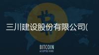 三川建設股份有限公司(關于三川建設股份有限公司簡述)