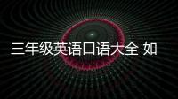 三年級(jí)英語口語大全 如何教三年級(jí)孩子英語口語