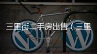 三里街二手房出售（三里街二手房）