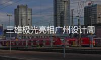 三雄極光亮相廣州設計周，擘畫高質量發展藍圖