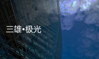 三雄•極光：重新認識用戶和定位 注重品質建設
