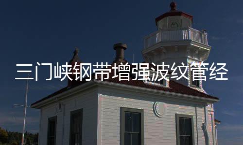 三門峽鋼帶增強波紋管經銷商、品牌廠家