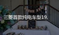 三菱首款純電車型19.98萬起售 還帶AR實景導航和全場景語音交互