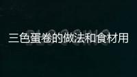 三色蛋卷的做法和食材用料及健康功效