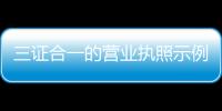三證合一的營業(yè)執(zhí)照示例圖（三證合一的營業(yè)執(zhí)照）