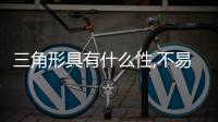 三角形具有什么性,不易什么（三角形具有什么性）