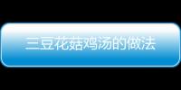 三豆花菇雞湯的做法