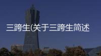 三跨生(關于三跨生簡述)