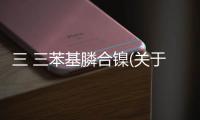 三 三苯基膦合鎳(關(guān)于三 三苯基膦合鎳簡(jiǎn)述)