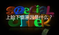 上瞼下垂原因是什么？