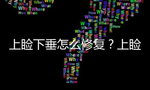 上瞼下垂怎么修復？上瞼下垂原因是什么？