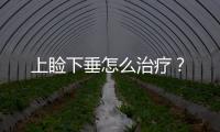 上瞼下垂怎么治療？