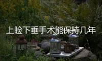 上瞼下垂手術能保持幾年?上瞼下垂手術后多久可以化妝?