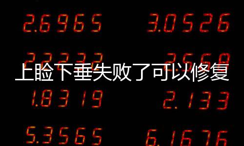 上瞼下垂失敗了可以修復(fù)嗎?上瞼下垂矯正失敗修復(fù)可以維持多久?