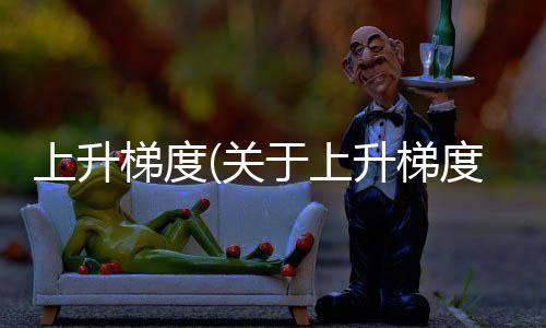 上升梯度(關于上升梯度簡述)