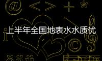 上半年全國地表水水質優(yōu)良斷面比例超七成