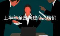 上半年全國(guó)新建商品房銷售面積4.8億平方米,重點(diǎn)城市市場(chǎng)情緒明顯提升