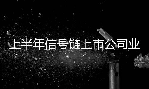 上半年信號鏈上市公司業績揭曉！普遍負增長，研發卻逆勢最高增長219%