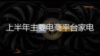 上半年主要電商平臺(tái)家電以舊換新銷售額同比增長67%