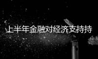 上半年金融對經濟支持持續加強