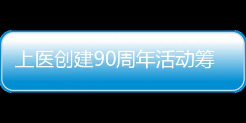 上醫創建90周年活動籌備工作推進會舉行