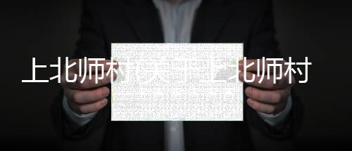 上北師村(關于上北師村簡述)