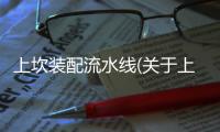 上坎裝配流水線(xiàn)(關(guān)于上坎裝配流水線(xiàn)簡(jiǎn)述)