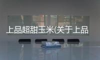 上品超甜玉米(關于上品超甜玉米簡述)