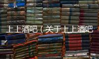 上上酒吧（關(guān)于上上酒吧的基本情況說(shuō)明介紹）