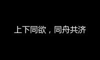 上下同欲，同舟共濟