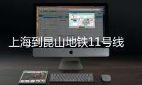 上海到昆山地鐵11號線多長時間（上海到昆山地鐵）