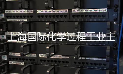 上海國際化學過程工業(yè)主題展將于8月31日舉辦