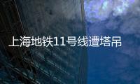 上海地鐵11號線遭塔吊侵入 線路搶修中