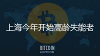 上海今年開始高齡失能老人護(hù)理費(fèi)入醫(yī)保的試點(diǎn)工作