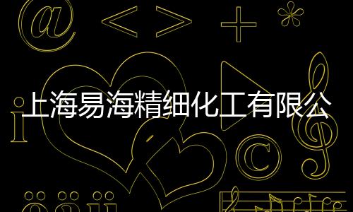 上海易海精細(xì)化工有限公司(關(guān)于上海易海精細(xì)化工有限公司簡述)