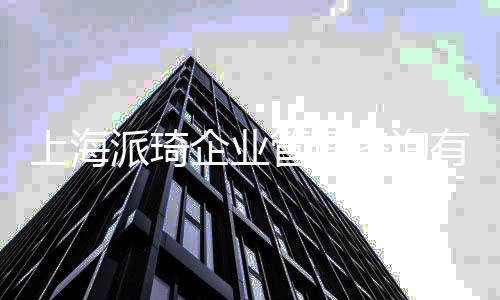 上海派琦企業管理咨詢有限公司(關于上海派琦企業管理咨詢有限公司簡述)