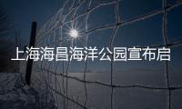 上海海昌海洋公園宣布啟動東方海洋項目 計劃總投資超18億